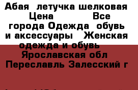 Абая  летучка шелковая › Цена ­ 2 800 - Все города Одежда, обувь и аксессуары » Женская одежда и обувь   . Ярославская обл.,Переславль-Залесский г.